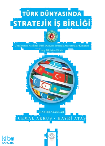 Türk Dünyasında Stratejik İş Birliği;Uluslararası Katılımlı Türk Dünya