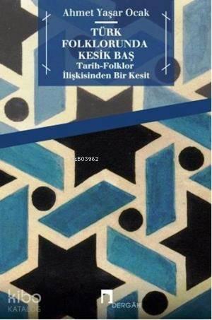 Türk Folklorunda Kesik Baş; Tarih - Folklor İlişkisinden Bir Kesit | b