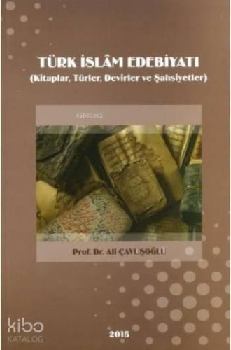 Türk İslam Edebiyatı; (Kitaplar, Türler, Devirler ve Şahsiyetler)