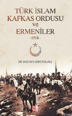 Türk İslam Kafkas Ordusu ve Ermeniler 1918 | benlikitap.com