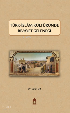 Türk-İslâm Kültüründe Rivâyet Geleneği | benlikitap.com