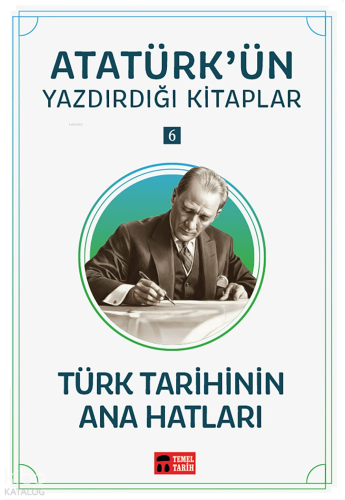 Türk Tarihinin Ana Hatları;Atatürk'ün Yazdırdığı Kitaplar 6 | benlikit