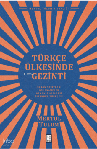 Türkçe Ülkesinde Gezinti;Orhon Yazıtları – Oğuznâmeler – Osmanlı Alfabesi – İstanbul Türkçesi
