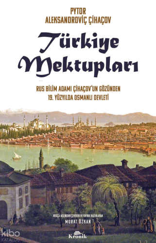 Türkiye Mektupları;Rus Bilim Adamı Çihaçov’un Gözünden 19. Yüzyılda Osmanlı Devleti