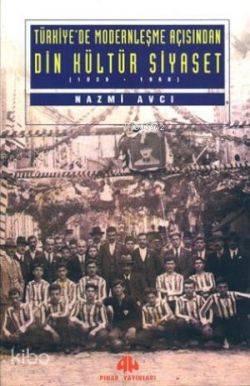Türkiye'de Modernleşme Açısından Din Kültür Siyaset