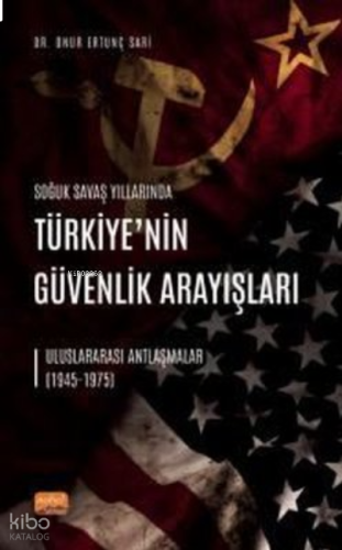 Türkiye'nin Güvenlik Arayışları - Uluslararası Antlaşmalar 1945 - 1975