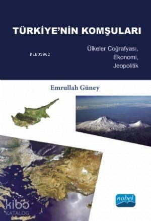 Türkiye'nin Komşuları; Ülkeler Coğrafyası, Ekonomi, Jeopolitik