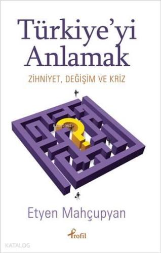 Türkiye'yi Anlamak; Zihniyet , Değişim ve Kriz