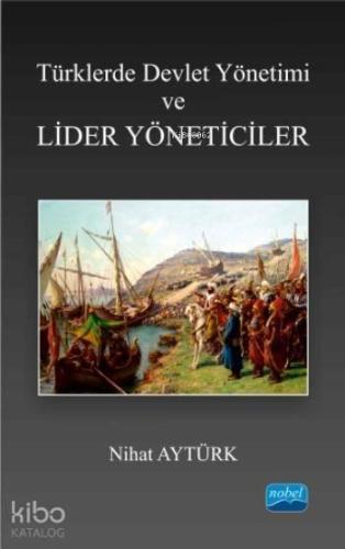Türklerde Devlet Yönetimi ve Lider Yöneticiler