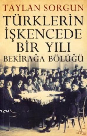Türklerin İşkencede Bir Yılı;bekirağa Bölüğü