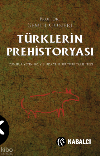 Türklerin Prehistoryası;Cumhuriyetin 100.Yılında Yeni Bir Türk Tarih Tezi