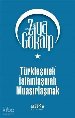 Türkleşmek İslamlaşmak Muasırlaşmak