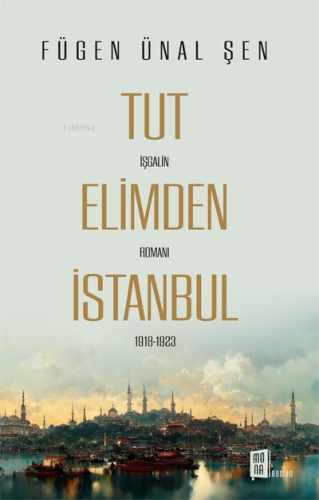 Tut Elimden İstanbul;İşgalin Romanı 1918-1923 | benlikitap.com