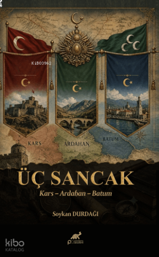 Üç Sancak: Kars - Ardahan - Batum;Bir Cumhuriyetin Son Nöbeti | benlik