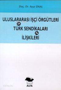 Uluslararası İşçi Örgütleri ve Türk Sendikaları İle İlişkileri