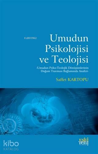 Umudun Psikolojisi ve Teolojisi; Umudun Psiko-Teolojik Dönüşümlerinin Doğum Travması Bağlamında Analizi