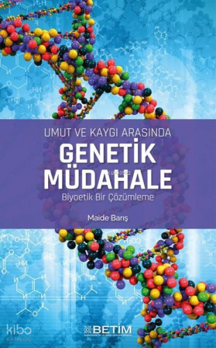 Umut ve Kaygı Arasında Genetik Müdahale - Biyoetik Bir Çözümleme | ben