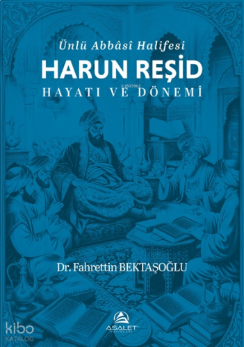 Ünlü Abbâsî Halifesi Harun Reşid Hayatı ve Dönemi