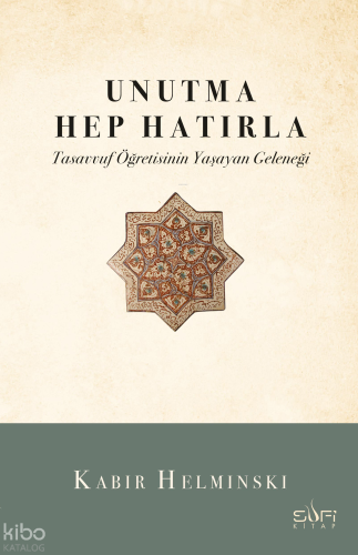 Unutma Hep Hatırla;Tasavvuf Öğretisinin Yaşayan Geleneği
