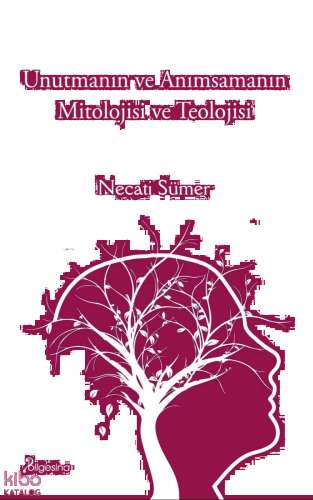 Unutmanın ve Anımsamanın Mitolojisi ve Teolojisi | benlikitap.com