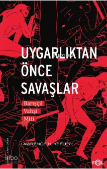 Uygarlıktan Önce Savaşlar –Barışçıl Vahşi Miti–
