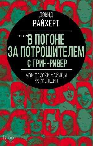 В погоне за потрошителем с Грин-Ривер. Мои поиски убийцы 49 женщин