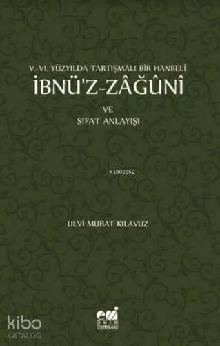 V-VI. Yüzyılda Tartışmalı Bir Hanbeli İbnü'z-Zağuni; ve Sıfat Anlayışı