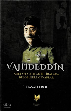 Vahideddin Sultan’a Atılan İftiralara Belgelerle Cevaplar