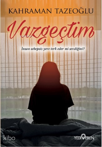 Vazgeçtim; İnsan Sebepsiz Yere Terk Eder Mi Sevdiğini?