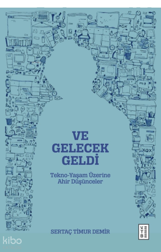 Ve Gelecek Geldi;Tekno-Yaşam Üzerine Ahir Düşünceler