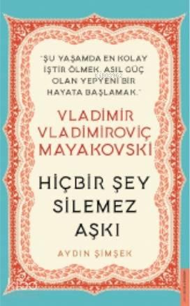 Vladimir Vladimiroviç Mayakovski / Hiçbir Şey Silemez Aşkı