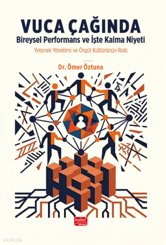 Vuca Çağında Bireysel Performans ve İşte Kalma Niyeti;Yetenek Yönetimi ve Örgüt Kültürünün Rolü