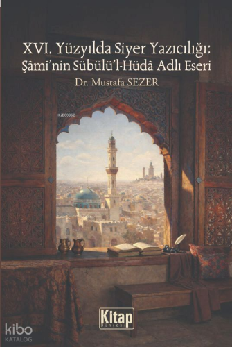 XVI. Yüzyılda Siyer Yazıcılığı: Şami'nin Sübülü'l Hüda Adlı Eseri | be