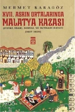 XVII. Asrın Ortalarında  Malatya Kazası; (Fizikî, İdarî, Sosyal ve  İktisadî Hayat)