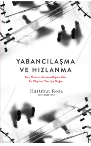 Yabancılaşma Ve Hızlanma:;Geç Modern Zamansallığına Dair Bir Eleştirel Teori'ye Doğru