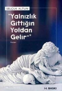 Yalnızlık Gittiğin Yoldan Gelir | benlikitap.com