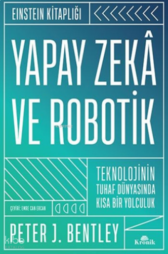 Yapay Zekâ ve Robotik (Ciltli);Teknolojinin Tuhaf Dünyasında Kısa Bir Yolculuk - Einstein Kitaplığı