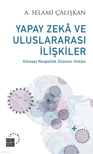 Yapay Zekâ ve Uluslararası İlişkiler - Küresel Noopolitik Düzenin İmkânı 1999-2019