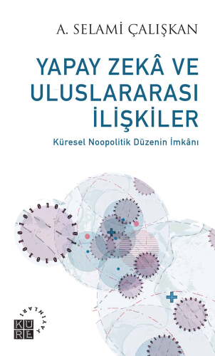 Yapay Zekâ ve Uluslararası İlişkiler - Küresel Noopolitik Düzenin İmkânı 1999-2019