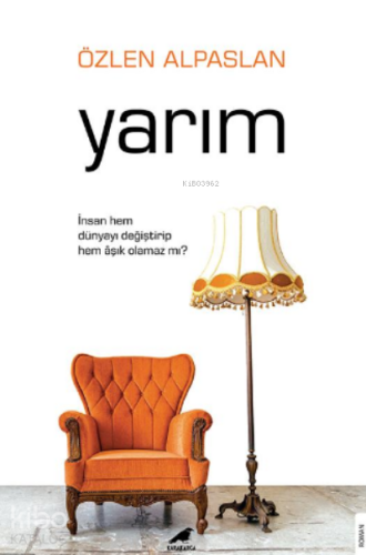 Yarım;İnsan Hem Dünyayı Değiştirip Hem Âşık Olamaz mı?