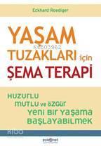 Yaşam Tuzakları için Şema Terapi; Huzurlu, Mutlu ve Özgür Yeni Bir Yaşama Başlayabilmek