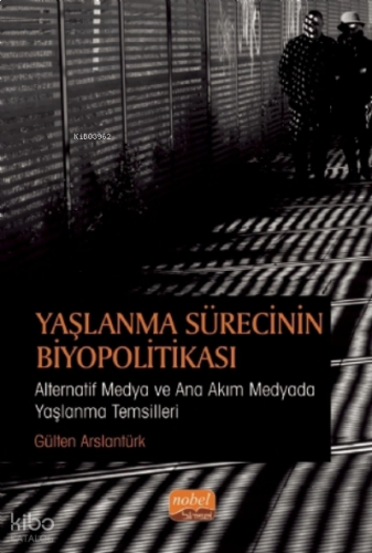 Yaşlanma Sürecinin Biyopolitikası: Alternatif Medya ve Ana Akım Medyada Yaşlanma Temsilleri