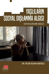 Yaşlıların Sosyal Dışlanma Algısı;Sosyolojik Bir Analiz
