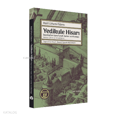 Yedikule Hisarı;İstanbul’un Kara Tarafı Surları ve Altınkapı