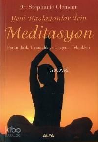Yeni Başlayanlar İçin Meditasyon; Farkındalık, Uyanıklık ve Gevşeme Teknikleri