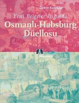 Yeni Belgeler Işığında Osmanlı Habsburg Düellosu | benlikitap.com