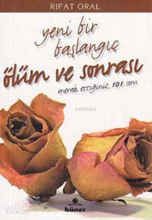 Yeni Bir Başlangıç Ölüm ve Sonrası; Merak Ettiğiniz 101 Soru | benliki