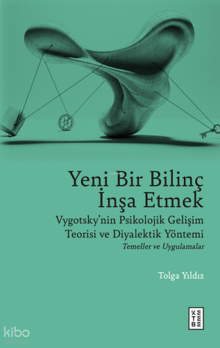 Yeni Bir Bilinç İnşa Etmek;Vygotsky’nin Psikolojik Gelişim Teorisi ve Diyalektik Yöntemi