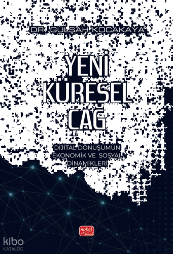 Yeni Küresel Çağ - Dijital Dönüşümün Ekonomik ve Sosyal Dinamikleri
