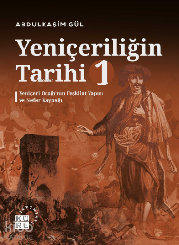 Yeniçeriliğin Tarihi 1 Cilt;Yeniçeri Ocağı’nın Teşkilat Yapısı ve Nefer Kaynağı